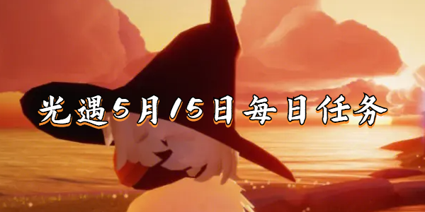光遇5月15日每日任务-光遇5月15日每日任务攻略