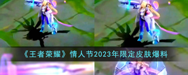 王者荣耀2023情人节限定皮肤爆料