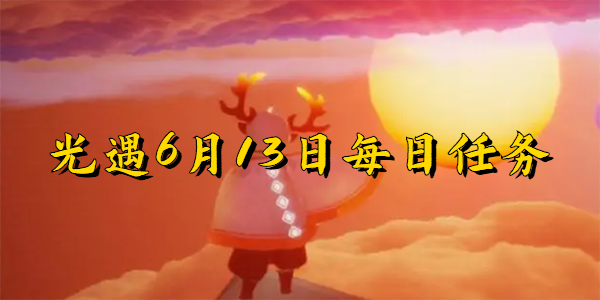 光遇6月13日-光遇6月13日每日任务