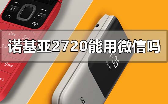 诺基亚2720能用微信吗_诺基亚2720flip翻盖手机功能介绍 