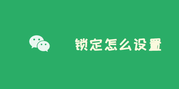 微信新增锁定功能怎么设置-微信新增锁定功能设置方法