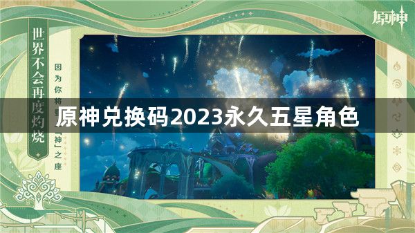 原神2023永久五星角色兑换码有哪些-原神兑换码2023永久五星角色