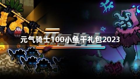 元气骑士100小鱼干礼包2023-元气骑士小鱼干兑换码大全最新