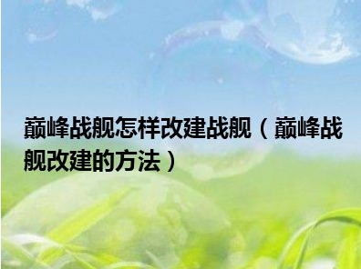 巅峰战舰如何快速获得改建材料  巅峰战舰改建战舰攻略