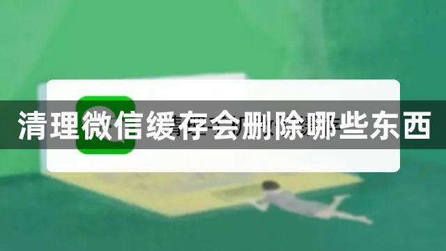 清理微信缓存会删除哪些东西