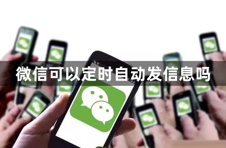 微信可以定时自动发信息吗-微信是否支持定时自动发信息