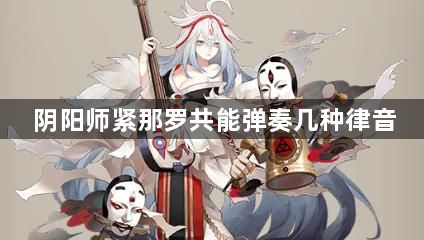 阴阳师紧那罗共能弹奏几种律音