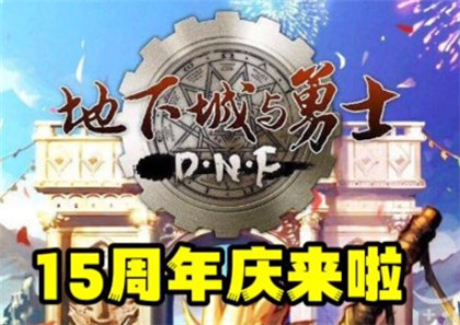 《地下城与勇士》DNF15周年庆活动什么时候开启呢 “DNF15周年庆活动”详细介绍一览