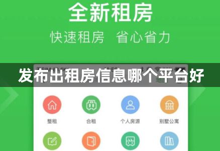 发布出租房信息哪个平台好-好用的房屋出租app推荐