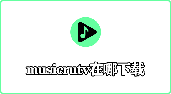 musicrutv在哪下载-musicrutv软件下载链接