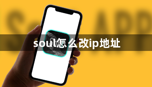 soul怎么改ip地址-改ip地址的方法