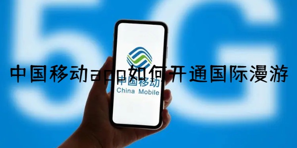 中国移动app如何开通国际漫游-中国移动app国际漫游开通教程