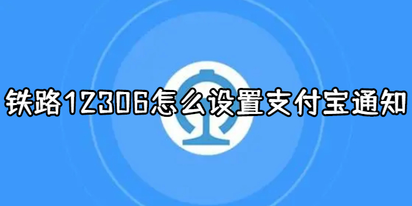 铁路12306怎么设置支付宝通知